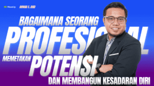 Bagaimana Seorang Profesional Memetakan Potensi & Membangun Kesadaran Diri