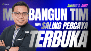 Membangun Tim yang Saling Percaya & Terbuka